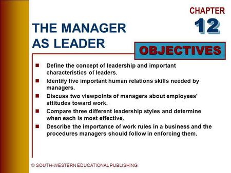 CHAPTER OBJECTIVES © SOUTH-WESTERN EDUCATIONAL PUBLISHING THE MANAGER AS LEADER nDefine the concept of leadership and important characteristics of leaders.
