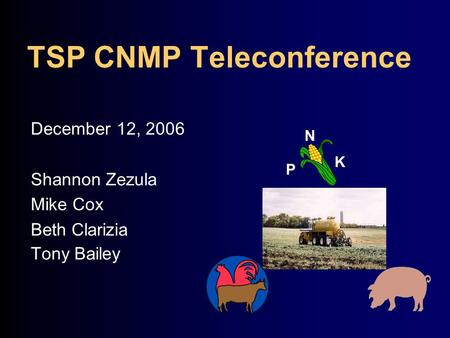 TSP CNMP Teleconference December 12, 2006 Shannon Zezula Mike Cox Beth Clarizia Tony Bailey N K P.