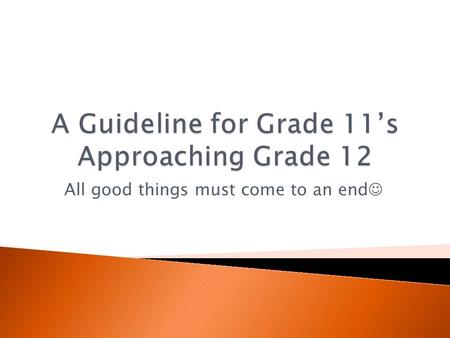 All good things must come to an end. Grade 11 students must take 4 courses per semester Grade 12 students must take a minimum of 3 courses each semester.