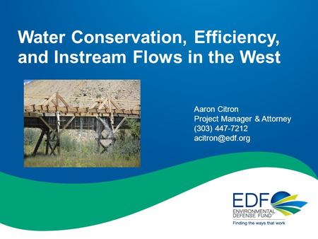 Water Conservation, Efficiency, and Instream Flows in the West Aaron Citron Project Manager & Attorney (303) 447-7212