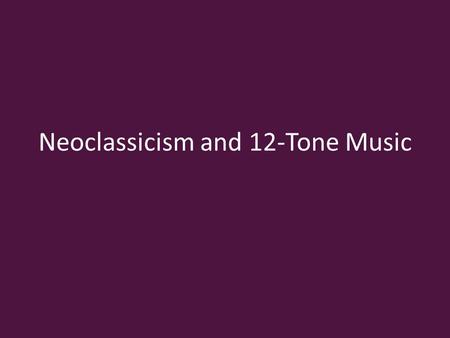 Neoclassicism and 12-Tone Music. Neoclassicism Igor Stravinsky, Octet (1923) “Objectivity” Adoption of a preromantic stance Classicism of Haydn and Mozart.