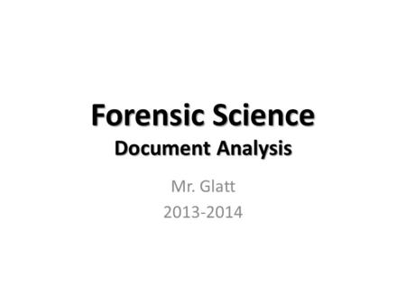 Forensic Science Document Analysis Mr. Glatt 2013-2014.