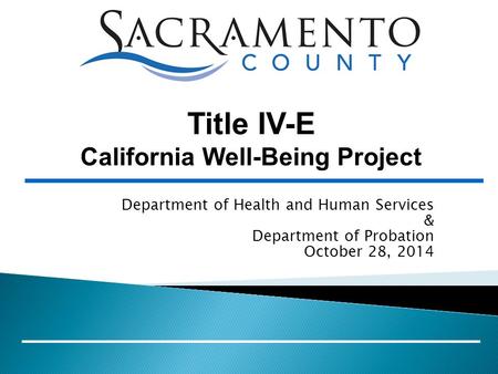 Department of Health and Human Services & Department of Probation October 28, 2014 Title IV-E California Well-Being Project.