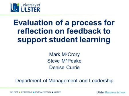 Evaluation of a process for reflection on feedback to support student learning Mark M c Crory Steve M c Peake Denise Currie Department of Management and.