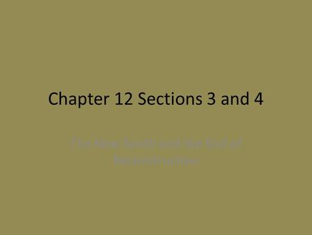 Chapter 12 Sections 3 and 4 The New South and the End of Reconstruction.