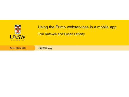 Using the Primo webservices in a mobile app Tom Ruthven and Susan Lafferty UNSW Library.