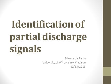 Identification of partial discharge signals Marcus de Paula University of Wisconsin – Madison 12/13/2013.
