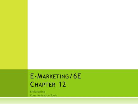 E-Marketing Communication Tools E-M ARKETING /6E C HAPTER 12.