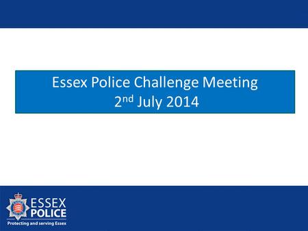 Essex Police Challenge Meeting 2 nd July 2014 DRAFT 30.06.14.