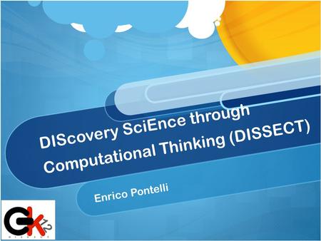 DIScovery SciEnce through Computational Thinking (DISSECT) Enrico Pontelli.
