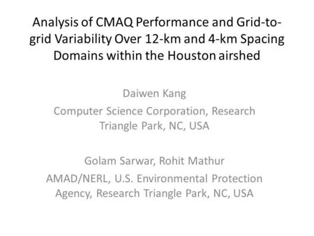 Analysis of CMAQ Performance and Grid-to- grid Variability Over 12-km and 4-km Spacing Domains within the Houston airshed Daiwen Kang Computer Science.