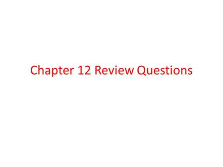 Chapter 12 Review Questions
