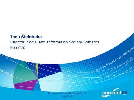 Summer Course, St Sebastian, 5 July 2010 Inna Šteinbuka Director, Social and Information Society Statistics Eurostat.