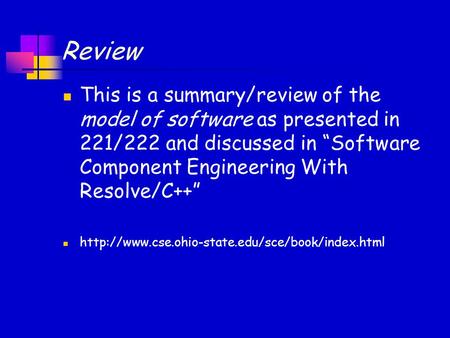 Review This is a summary/review of the model of software as presented in 221/222 and discussed in “Software Component Engineering With Resolve/C++”