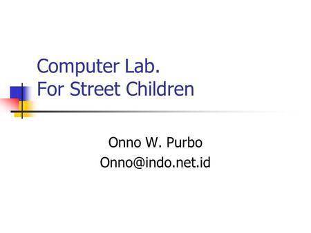 Computer Lab. For Street Children Onno W. Purbo
