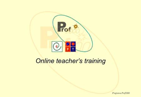 Programa Prof2000 Online teacher’s training. Carlos Gouveia Programa Prof2000 Prof2000 Prof2000 Formação de Professores a distância  ICT in Education.