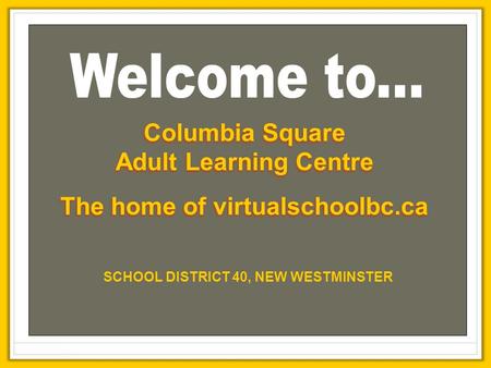 Columbia Square Adult Learning Centre The home of virtualschoolbc.ca