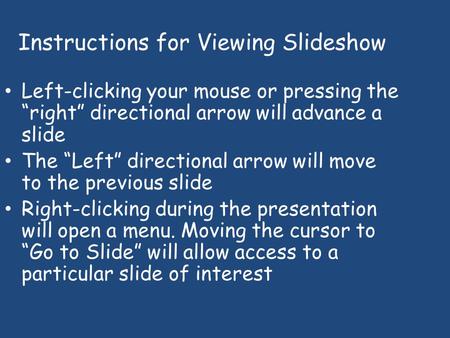 Instructions for Viewing Slideshow Left-clicking your mouse or pressing the “right” directional arrow will advance a slide The “Left” directional arrow.