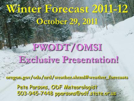 October Winter Forecast 2011-12 October 29, 2011 Pete Parsons, ODF Meteorologist 503-945-7448 Pete Parsons, ODF Meteorologist.