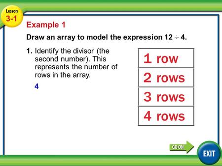 Lesson 5-1 Example 1 3-1 Example 1 Draw an array to model the expression 12 ÷ 4. 1.Identify the divisor (the second number). This represents the number.