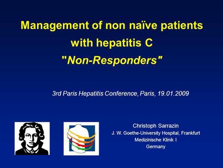 Management of non naïve patients with hepatitis C Non-Responders 3rd Paris Hepatitis Conference, Paris, 19.01.2009 Christoph Sarrazin J. W. Goethe-University.