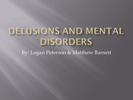 By: Logan Peterson & Matthew Barnett.  A delusion is a belief held with strong conviction despite superior evidence to the contrary. Unlike hallucinations,