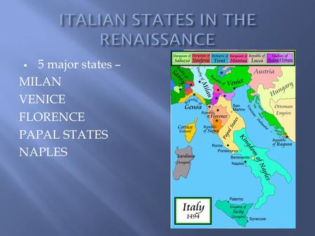  5 major states – MILAN VENICE FLORENCE PAPAL STATES NAPLES.