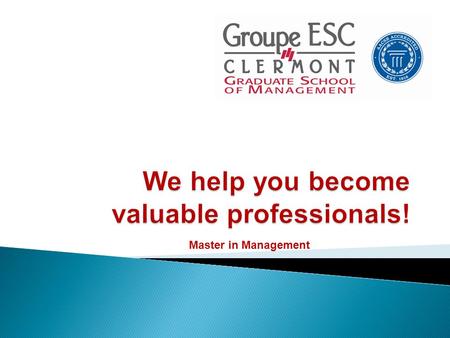 Master in Management. Why choose Clermont Graduate School of Management ? Internationally recognised programs AACSB Accreditation - ESC Clermont is one.