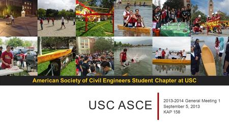 American Society of Civil Engineers Student Chapter at USC USC ASCE 2013-2014 General Meeting 1 September 5, 2013 KAP 158.