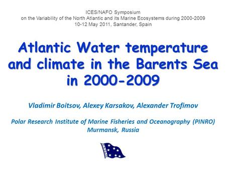 Atlantic Water temperature and climate in the Barents Sea in 2000-2009 Vladimir Boitsov, Alexey Karsakov, Alexander Trofimov Polar Research Institute of.