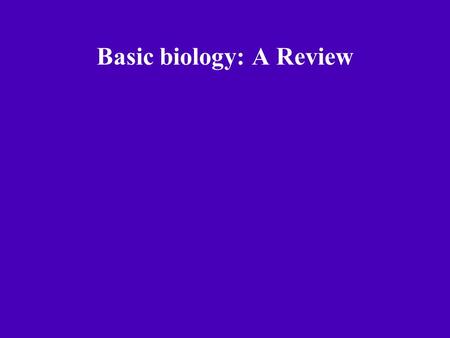 Basic biology: A Review. Which half are you? Half of you will already know >90% of this material-- your challege will be to stay awake enough to catch.