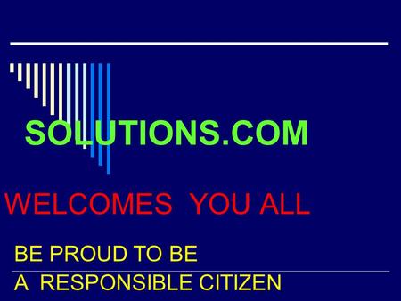 SOLUTIONS.COM WELCOMES YOU ALL BE PROUD TO BE A RESPONSIBLE CITIZEN.