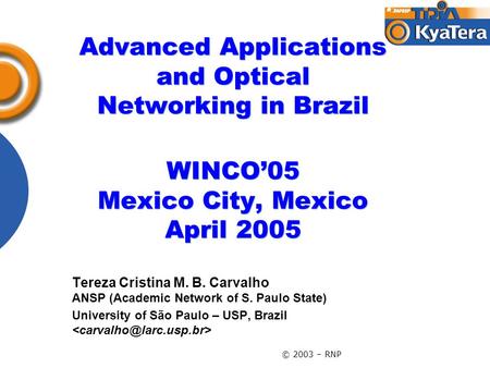 © 2003 – RNP Advanced Applications and Optical Networking in Brazil WINCO’05 Mexico City, Mexico April 2005 Tereza Cristina M. B. Carvalho ANSP (Academic.