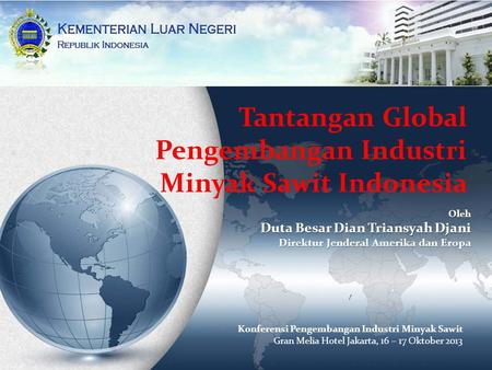Tantangan Global Pengembangan Industri Minyak Sawit Indonesia Oleh Duta Besar Dian Triansyah Djani Direktur Jenderal Amerika dan Eropa Konferensi Pengembangan.