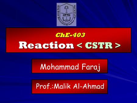 ChE-403 Reaction ChE-403 Reaction Mohammad Faraj Prof.:Malik Al-Ahmad.