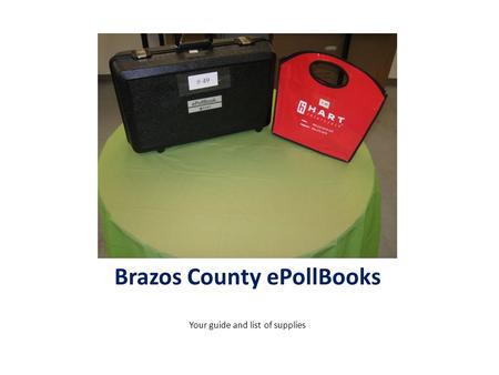 Brazos County ePollBooks Your guide and list of supplies.