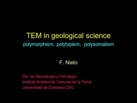 TEM in geological science polymorphism, polytypism, polysomatism F. Nieto Dto. de Mineralogía y Petrología Instituto Ándaluz de Ciencias de la Tierra Universidad.