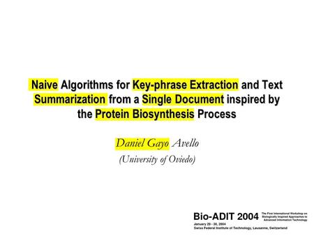 Naive Algorithms for Key-phrase Extraction and Text Summarization from a Single Document inspired by the Protein Biosynthesis Process Daniel Gayo Avello.