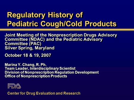Regulatory History of Pediatric Cough/Cold Products Joint Meeting of the Nonprescription Drugs Advisory Committee (NDAC) and the Pediatric Advisory Committee.