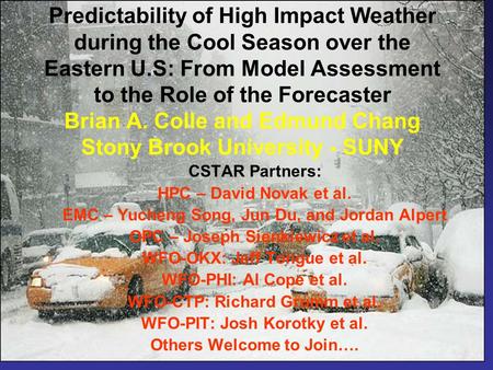 Predictability of High Impact Weather during the Cool Season over the Eastern U.S: From Model Assessment to the Role of the Forecaster Brian A. Colle and.