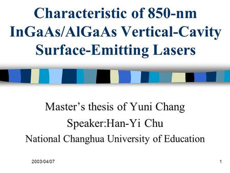 2003/04/071 Characteristic of 850-nm InGaAs/AlGaAs Vertical-Cavity Surface-Emitting Lasers Master’s thesis of Yuni Chang Speaker:Han-Yi Chu National Changhua.