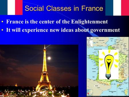 Social Classes in France France is the center of the Enlightenment It will experience new ideas about government.