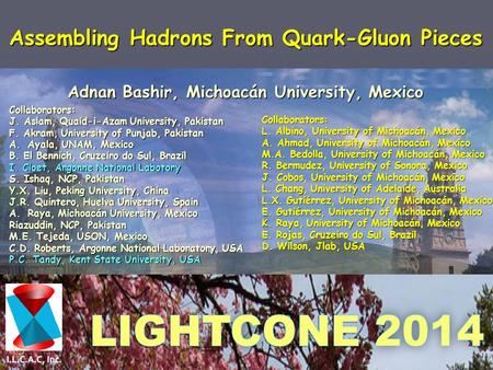 Assembling Hadrons From Quark-Gluon Pieces Adnan Bashir, Michoacán University, Mexico Collaborators: J. Aslam, Quaid-i-Azam University, Pakistan F. Akram,