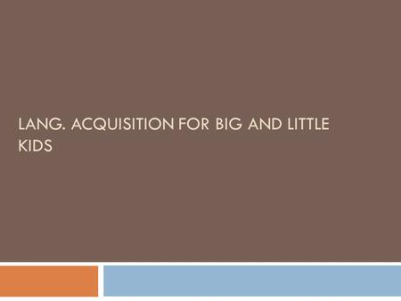 Lang. acquisition for big and little kids