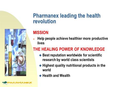 Pharmanex leading the health revolution MISSION n Help people achieve healthier more productive lives THE HEALING POWER OF KNOWLEDGE u Best reputation.