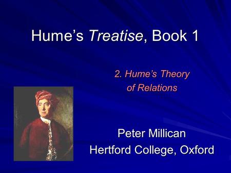 Hume’s Treatise, Book 1 Peter Millican Hertford College, Oxford 2. Hume’s Theory of Relations.