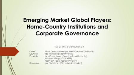 Emerging Market Global Players: Home-Country Institutions and Corporate Governance 1:00-2:15 Stanley Park 2-3 Chair: Victor Chen (University of North.