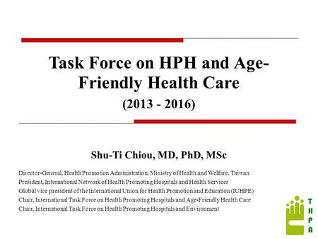 THPATHPA Shu-Ti Chiou, MD, PhD, MSc Director-General, Health Promotion Administration, Ministry of Health and Welfare, Taiwan President, International.