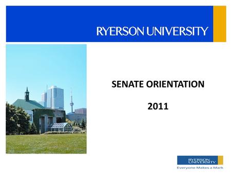 SENATE ORIENTATION 2011. RYERSON ACT  Sets the objects of Ryerson University  Defines role of Board of Governors www.ryerson.ca/about/governors/ management.