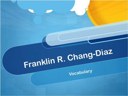 Franklin R. Chang-Diaz Vocabulary. Franklin Dreams…